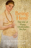 Being Here: the Life of Paula Modersohn-Becker