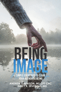 Being Image: Simple Exercises to Claim Your Authentic Being