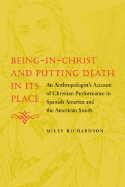 Being-In-Christ and Putting Death in Its Place: An Anthropologist's Account of Christian Performance in Spanish America and the American South - Richardson, Miles