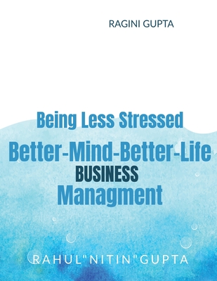 Being Less Stressed, Better-Mind-Better-Life, Business Management: Business - Rahul Nitin Gupta