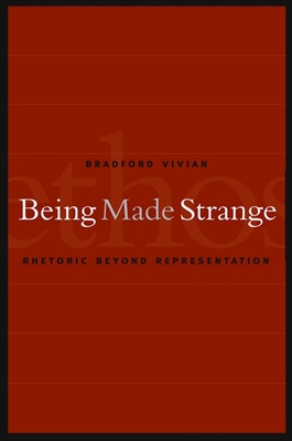 Being Made Strange: Rhetoric Beyond Representation - Vivian, Bradford