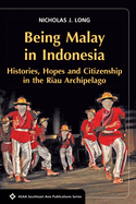 Being Malay in Indonesia: Histories: Hopes and Citizenship in the Riau Archipelago