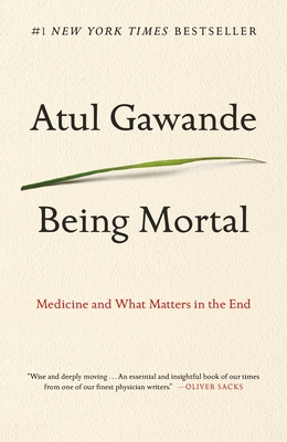 Being Mortal: Medicine and What Matters in the End - Gawande, Atul