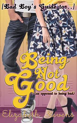Being Not Good: as opposed to being bad - Stevens, Elizabeth