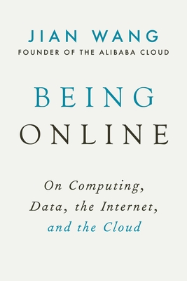 Being Online: On Computing, Data, the Internet, and the Cloud - Wang, Jian, and Ma, Jack (Foreword by)
