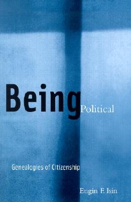 Being Political: Genealogies of Citizenship - Isin, Engin F, Professor