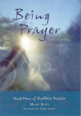 Being Prayer: Transforming Consciousness: Good News of Buddhist Practice - Rees, Mary
