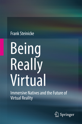 Being Really Virtual: Immersive Natives and the Future of Virtual Reality - Steinicke, Frank