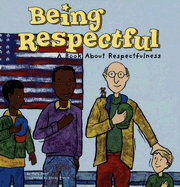 Being Respectful: A Book about Respectfulness