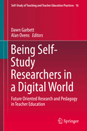 Being Self-Study Researchers in a Digital World: Future Oriented Research and Pedagogy in Teacher Education