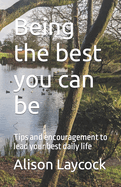 Being the best you can be: Tips and encouragement to lead your best daily life