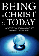 Being the Christ of Today: 7 Ways to Transform Your Life and Heal the World