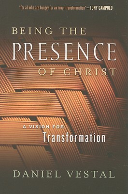 Being the Presence of Christ: A Vision for Transformation - Vestal, Daniel