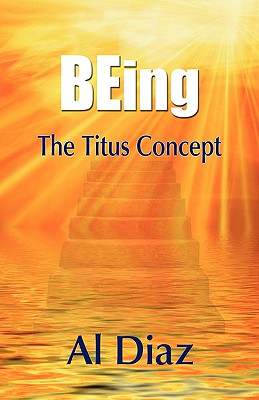 Being the Titus Concept - Diaz, Al, and 1st World Library (Editor), and 1stworld Library (Editor)