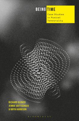 Being Time: Case Studies in Musical Temporality - Glover, Richard, and Harrison, Bryn, and Gottschalk, Jennie