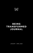 Being Transformed Journal: January - April 2024