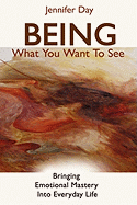 Being What You Want to See: Bringing Emotional Mastery Into Daily Life