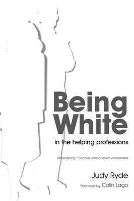 Being White in the Helping Professions: Developing Effective Intercultural Awareness - Ryde, Judy