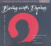 Being with Dying: Contemplative Practices and Teachings - Halifax Roshi, Joan, PhD