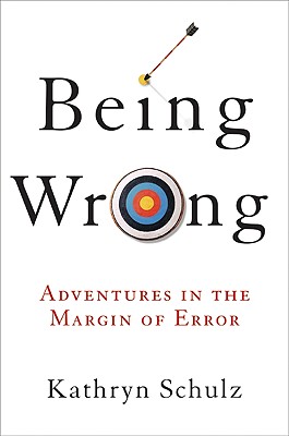 Being Wrong: Adventures in the Margin of Error - Schulz, Kathryn