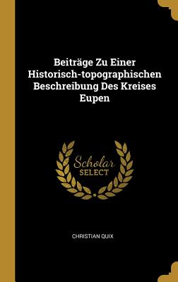 Beitrge Zu Einer Historisch-topographischen Beschreibung Des Kreises Eupen - Quix, Christian