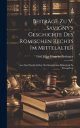 Beitrge Zu V. Savigny's Geschichte Des Rmischen Rechts Im Mittelalter: Aus Den Handschriften Der Kniglichen Bibliothek Zu Knigsberg