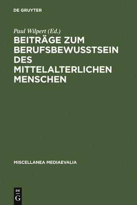 Beitrge Zum Berufsbewutsein Des Mittelalterlichen Menschen - Wilpert, Paul (Editor), and Eckert, Willehad P (Contributions by)