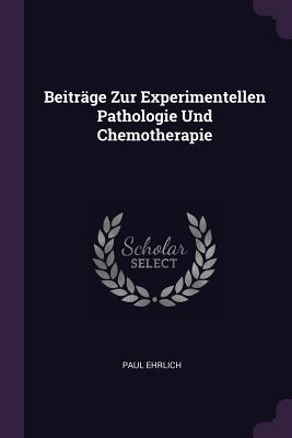 Beitrge Zur Experimentellen Pathologie Und Chemotherapie - Ehrlich, Paul