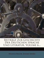 Beitrge Zur Geschichte Der Deutschen Sprache Und Literatur, Volume 6...