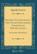 Beitrge Zur Geschichte Der Neuern Philosophie, Vornehmlich Der Deutschen: Gesammelte Abhandlungen (Classic Reprint)