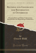 Beitrge Zur Geschichte Der Reformation in sterreich: Hauptschlich Nach Bisher Unbenutzten Aktenstcken Des Regensburger Stadtarchivs (Classic Reprint)