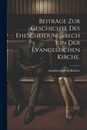 Beitrge zur Geschichte des Ehescheidungsrecht in der evangelischen Kirche.