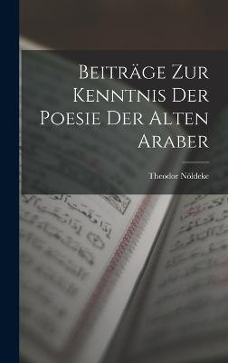 Beitrge Zur Kenntnis Der Poesie Der Alten Araber - Nldeke, Theodor