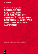 Beitrge Zur Kulturellen Und Politischen Geheimttigkeit Der Griechen in Wien VOR Dem Griechischen Aufstand