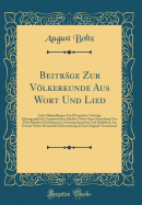 Beitrge Zur Vlkerkunde Aus Wort Und Lied: Acht Abhandlungen Und Erweiterte Vortrge Ethnographisch-Linguistischen Inhaltes Nebst Einer Sammlung Von ber Hundert Dichtungen in Zwanzig Sprachen Und Dialekten, Im Urtexte Nebst Metrischer Uebersetzung in De