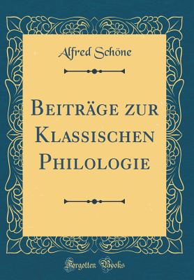 Beitr?ge zur Klassischen Philologie (Classic Reprint) - Schne, Alfred