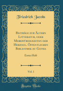 Beitr?ge Zur ?ltern Litteratur, Oder Merkw?rdigkeiten Der Herzogl. ?ffentlichen Bibliothek Zu Gotha, 1838, Vol. 3: Erstes Heft (Classic Reprint)