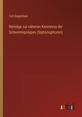 Beitr?ge zur n?heren Kenntniss der Schwimmpolypen (Siphonophoren) - Gegenbaur, Carl