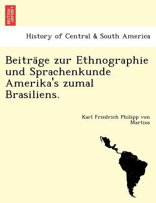 Beitra ge zur Ethnographie und Sprachenkunde Amerika's zumal Brasiliens. - Martius, Karl Friedrich Philipp Von