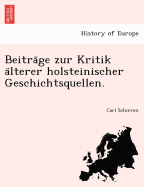 Beitra GE Zur Kritik a Lterer Holsteinischer Geschichtsquellen.