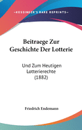 Beitraege Zur Geschichte Der Lotterie: Und Zum Heutigen Lotterierechte (1882)