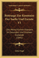 Beitraege Zur Kenntniss Der Saefte Und Excrete V1: Des Menschlichen Koerpers Im Gesunden Und Kranken Zustande (1841)