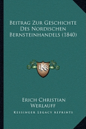 Beitrag Zur Geschichte Des Nordischen Bernsteinhandels (1840)