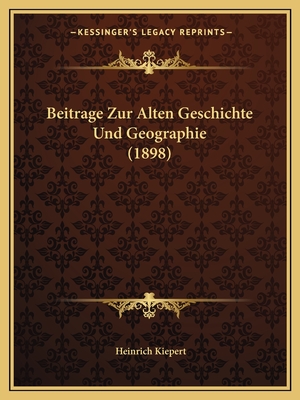 Beitrage Zur Alten Geschichte Und Geographie (1898) - Kiepert, Heinrich