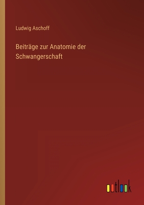 Beitrage Zur Anatomie Der Schwangerschaft - Aschoff, Ludwig