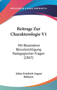 Beitrage Zur Charakterologie V1: Mit Besonderer Berucksichtigung Padagogischer Fragen (1867)