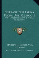 Beitrage Zur Fauna, Flora Und Geologie: Von Spitzenbergen Und Novaja Semlja (1874)