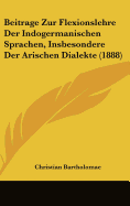 Beitrage Zur Flexionslehre Der Indogermanischen Sprachen, Insbesondere Der Arischen Dialekte (1888)