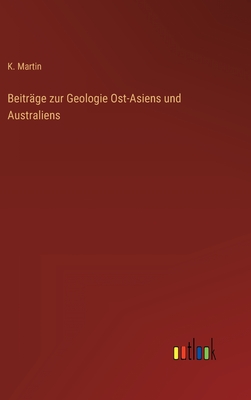 Beitrage Zur Geologie Ost-Asiens Und Australiens - Martin, K