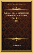 Beitrage Zur Germanischen Privatrechts-Geschichte, Book 1-2 (1885)